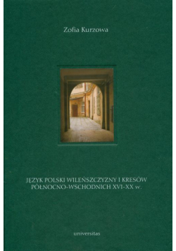 Język polski Wileńszczyzny i Kresów Północno-Wschodnich XVI-XX wieku