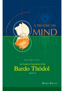 An Esoteric Exposition of the Bardo Thodol (Vol. 5B of a Treatise on Mind)