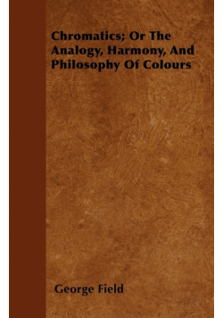 Chromatics; Or The Analogy, Harmony, And Philosophy Of Colours