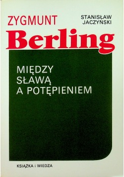 Zygmunt Berling Między sławą a potępieniem