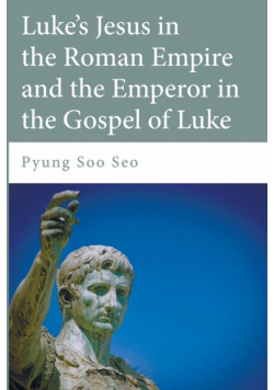 Luke's Jesus in the Roman Empire and the Emperor in the Gospel of Luke