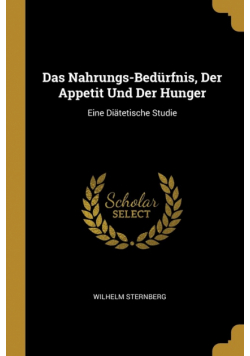 Das Nahrungs-Bedürfnis, Der Appetit Und Der Hunger