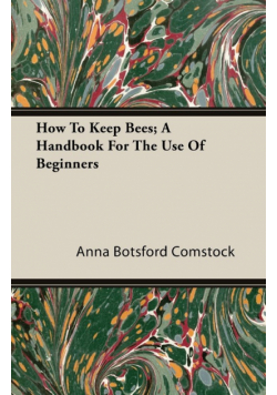How To Keep Bees; A Handbook For The Use Of Beginners