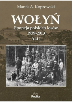 Wołyń. Epopeja polskich losów 1939-2013. Akt