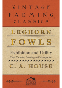 Leghorn Fowls - Exhibition and Utility - Their Varieties, Breeding and Management
