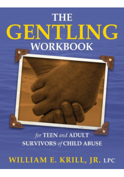 The Gentling Workbook for Teen and Adult Survivors of Child Abuse