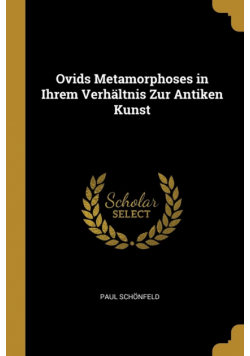 Ovids Metamorphoses in Ihrem Verhältnis Zur Antiken Kunst