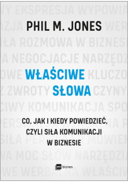 Właściwe słowa. Co, jak i kiedy powiedzieć, czyli siła komunikacji w biznesie
