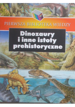 Pierwsza Biblioteka Wiedzy. Dawne kultury/ Dinozaury i  inne istoty prehistoryczne