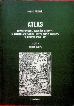 Atlas rozmieszczenia młynów wodnych w dorzeczach Warty Brdy i części Baryczy w okresie 1790 1960 część 5