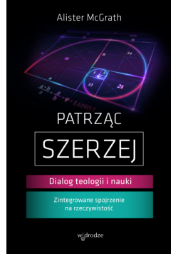 Patrząc szerzej. Dialog teologii i nauki