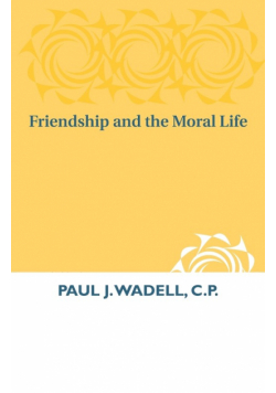 Friendship and the Moral Life
