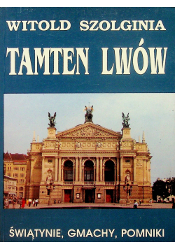 Tamten Lwów tom 3 Świątynie Gmachy Pomniki