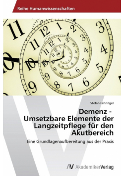 Demenz - Umsetzbare Elemente der Langzeitpflege für den Akutbereich