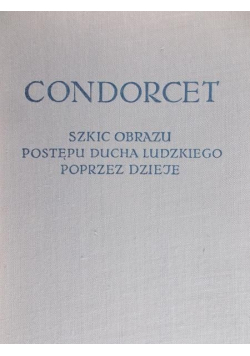Condorcet Antoine Nicolas - Szkic obrazu postępu ducha ludzkiego poprzez dzieje