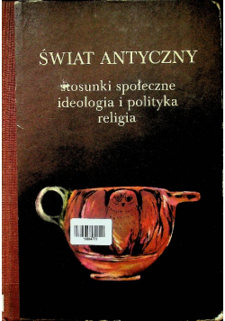 Świat antyczny stosunki społeczne ideologia i polityka religia