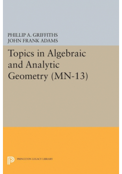 Topics in Algebraic and Analytic Geometry. (MN-13), Volume 13