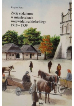Renz Regina - Życie codzienne w miasteczkach województwa kieleckiego 1918-1939