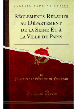 Reglements Relatifs Au Departement De La Seine Et A La Ville De Paris Reprint