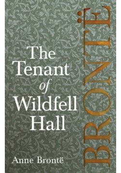 The Tenant of Wildfell Hall; Including Introductory Essays by Virginia Woolf, Charlotte Brontë and Clement K. Shorter