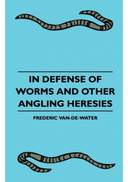 In Defense Of Worms And Other Angling Heresies