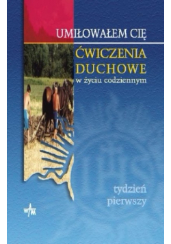 Umiłowałem cię. Ćwiczenia duchowe w życiu codziennym - Tydzień Pierwszy