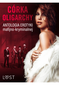 Córka oligarchy: antologia erotyki mafijno-kryminalnej