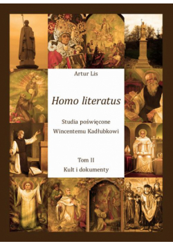 Homo literatus. Studia poświęcone Wincentemu Kadłubkowi. Tom II - Kult i dokumenty