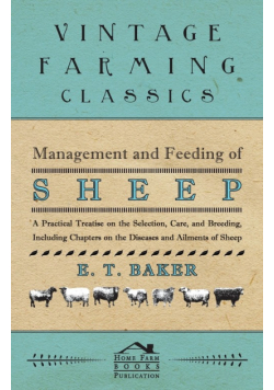 Management and Feeding of Sheep - A Practical Treatise on the Selection, Care, And Breeding, Including Chapters on the Diseases and Ailments of Sheep