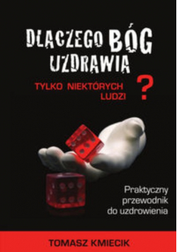 Dlaczego Bóg uzdrawia tylko niektórych ludzi?