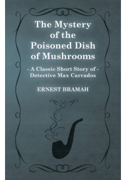 The Mystery of the Poisoned Dish of Mushrooms (A Classic Short Story of Detective Max Carrados)