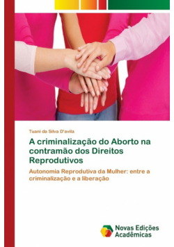 A criminalização do Aborto na contramão dos Direitos Reprodutivos