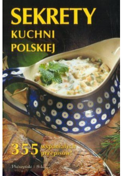 Sekrety kuchni polskiej  355 wspaniałych przepisów