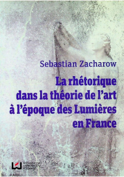La rhetorique dans la theorie de l'art a l'epoque des Lumieres en France