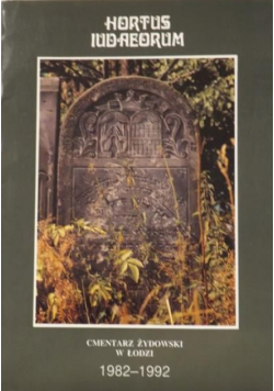 Hortus Iudaeorum Cmentarz Żydowski w Łodzi 1982 - 1992