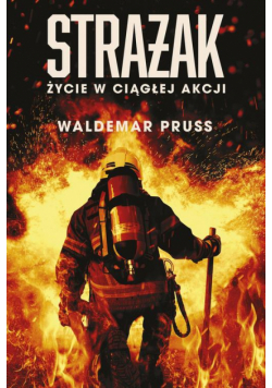 Strażak. Życie w ciągłej akcji