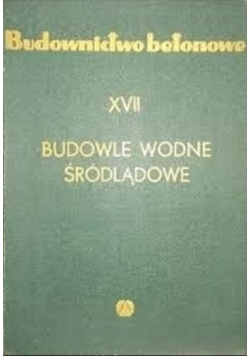 Budownictwo betonowe XVII Budowle wodne śródlądowe