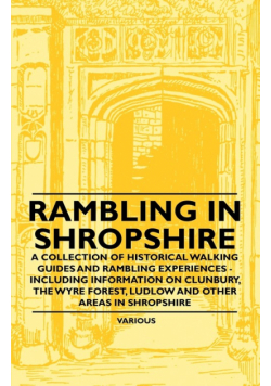 Rambling in Shropshire - A Collection of Historical Walking Guides and Rambling Experiences - Including Information on Clunbury, the Wyre Forest, Ludl