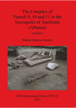 The Complex of Tumuli 9 10 and 11 in the Necropolis of Apollonia (Albania), Volume I