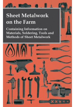 Sheet Metalwork on the Farm - Containing Information on Materials, Soldering, Tools and Methods of Sheet Metalwork