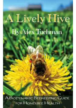 A Lively Hive, A Biodynamic Beekeeping Guide for Honeybee Health