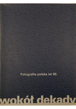 Wokół dekady Fotografia polska lat 90