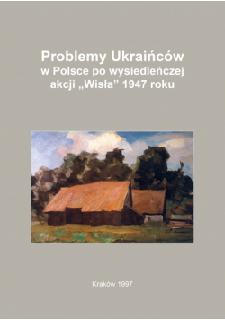 Problemy Ukraińców w Polsce po wysiedleńczej akcji Wisła  1947 roku