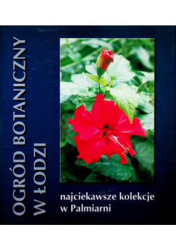 Ogród botaniczny w Łodzi najciekawsze kolekcje w Palmiarni