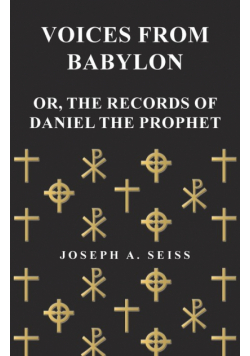 Voices from Babylon - Or, The Records of Daniel the Prophet