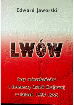 Lwów Losy mieszkańców i żołnierzy Armii Krajowej w latach 1939 - 1956