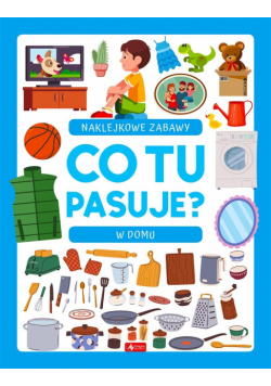 Co tu pasuje? Naklejkowe zabawy. W domu