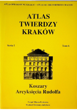Atlas twierdzy Kraków tom 6 Koszary Arcyksięcia Rudolfa