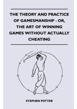 The Theory And Practice Of Gamesmanship - Or, The Art Of Winning Games Without Actually Cheating