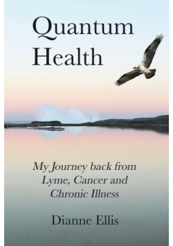 Quantum Health ... My Journey back from Lyme, Cancer and Chronic Illness